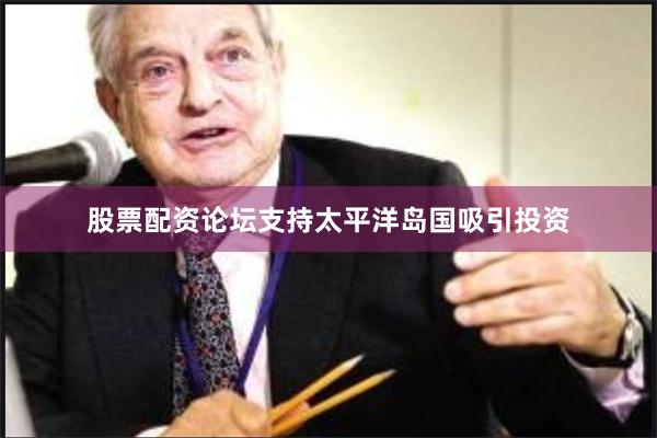 股票配资论坛支持太平洋岛国吸引投资